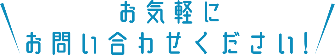 お気軽に お問い合わせください